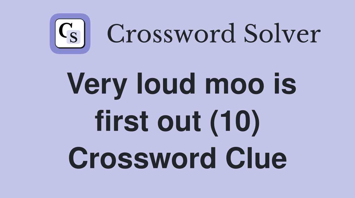 Very loud moo is first out (10) Crossword Clue Answers Crossword Solver